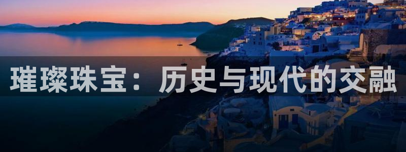 新宝5注册流程：璀璨珠宝：历史与现代的交融