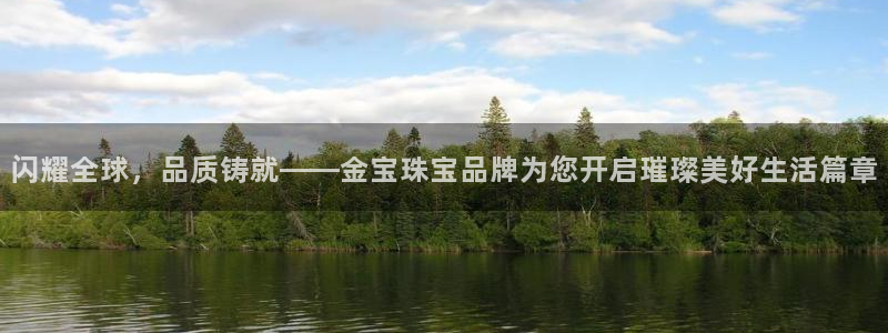 菲律宾新宝5老板：闪耀全球，品质铸就——金宝珠宝品牌为您开启璀璨美好生活篇章