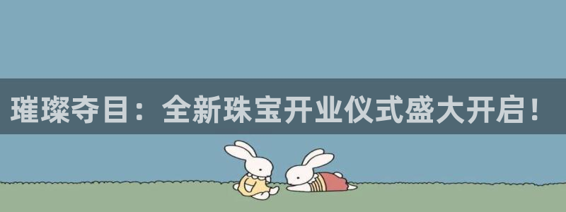 新宝5官网平台：璀璨夺目：全新珠宝开业仪式盛大开启！