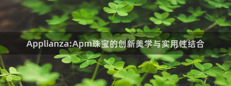 新宝5娱乐同：Applianza:Apm珠宝的创新美学与实用性结合