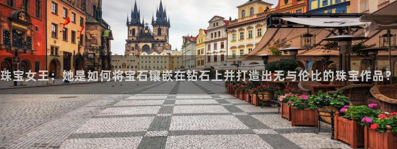 新宝5娱乐多：珠宝女王：她是如何将宝石镶嵌在钻石上并打造出无与伦比的珠宝作品？