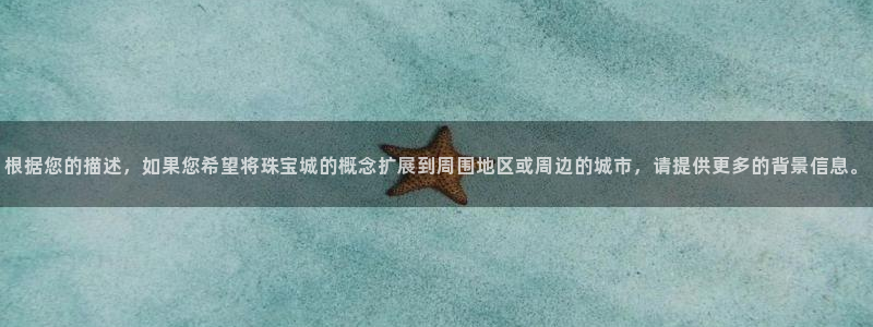 新宝5苹果手机下载：根据您的描述，如果您希望将珠宝城的概念扩展到周围地区或周边的