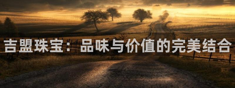 新宝5娱乐：吉盟珠宝：品味与价值的完美结合