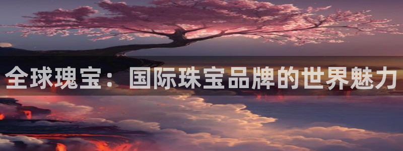 新宝G5：全球瑰宝：国际珠宝品牌的世界魅力