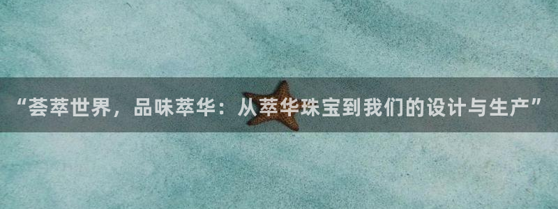 新宝5客户端登录：“荟萃世界，品味萃华：从萃华珠宝到我们的设计与生产”