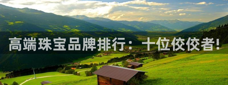 新宝5唯一：高端珠宝品牌排行：十位佼佼者!