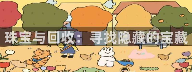 新宝5账号注册：珠宝与回收：寻找隐藏的宝藏