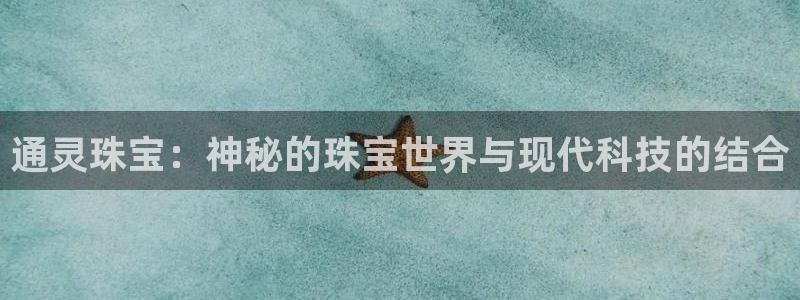 5新宝：通灵珠宝：神秘的珠宝世界与现代科技的结合