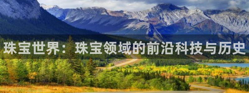 新宝5手机平台登陆：珠宝世界：珠宝领域的前沿科技与历史