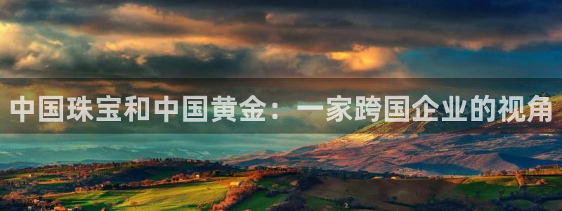 新宝5线路登录：中国珠宝和中国黄金：一家跨国企业的视角