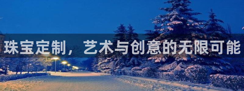 新宝5吴74OOO5：珠宝定制，艺术与创意的无限可能